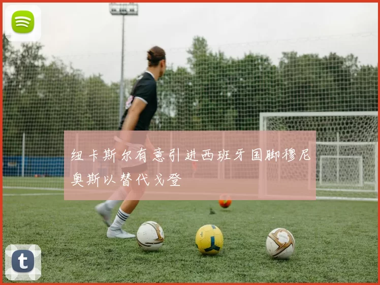 纽卡斯尔有意引进西班牙国脚穆尼奥斯以替代戈登